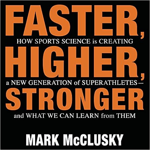 Faster, Higher, Stronger: How Sports Science Is Creating a New Generation of Superathletes - - and What We Can Learn from Them