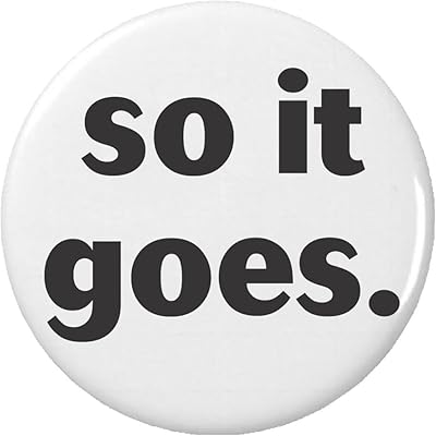 so it goes. (black & white) 1.25â€ Pinback Button Pin Life Quote Saying