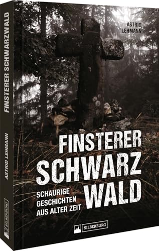 True Crime – Finsterer Schwarzwald: Schaurige Geschichten aus alter Zeit