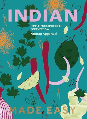 Indian Made Easy: Simple, Modern Recipes for Every Day