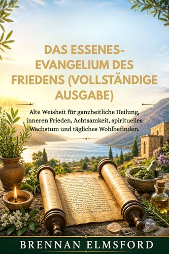 DAS ESSENES-EVANGELIUM DES FRIEDENS (VOLLSTÄNDIGE AUSGABE): Alte Weisheit für ganzheitliche Heilung, inneren Frieden, Achtsamkeit, spirituelles Wachstum und tägliches Wohlbefinden.