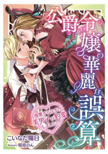 公爵令嬢の華麗な誤算～復讐するはずの美男子が豹変しました!?～