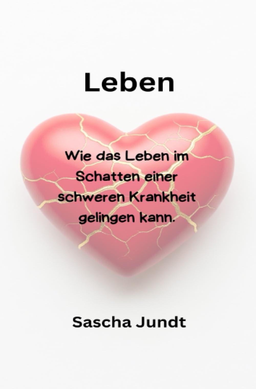 Leben-Wie das Leben im Schatten einer schweren Krankheit gelingen kann