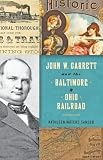 Book Title John W. Garrett and the Baltimore and Ohio Railroad