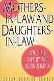 Mothers-in-Law and Daughters-in-Law: Love, Hate, Rivalry and Reconciliation