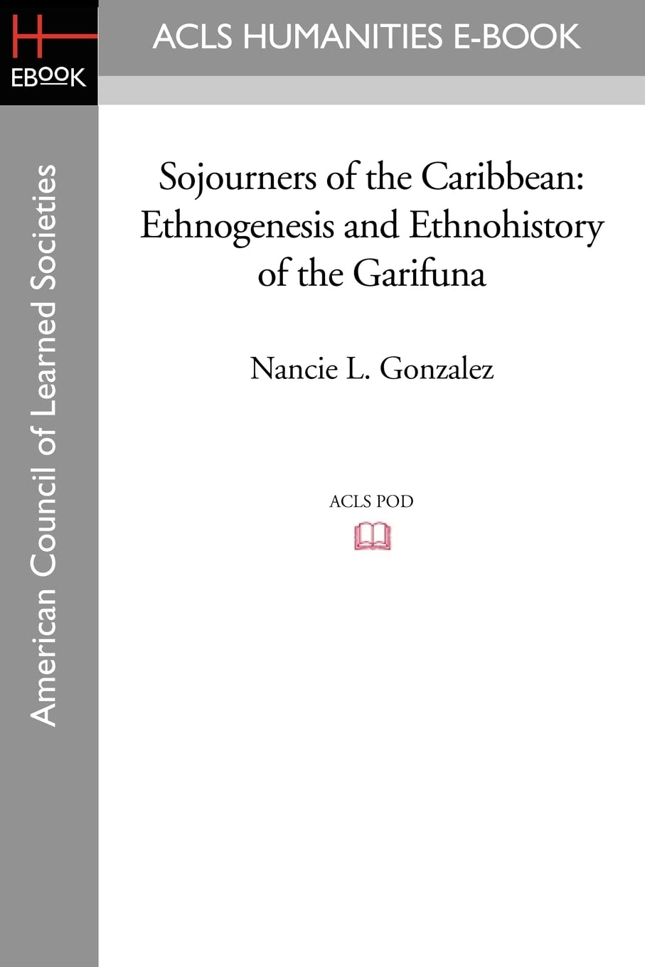 Sojourners of the Caribbean: Ethnogenesis and Ethnohistory of the Garifuna
