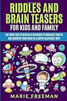 Riddles and Brain Teasers for Kids and Family : The Book That Is Specially Designed to Increase Your IQ and Sharpen Your Mind in a Super Enjoyable Way! 1092500901 Book Cover