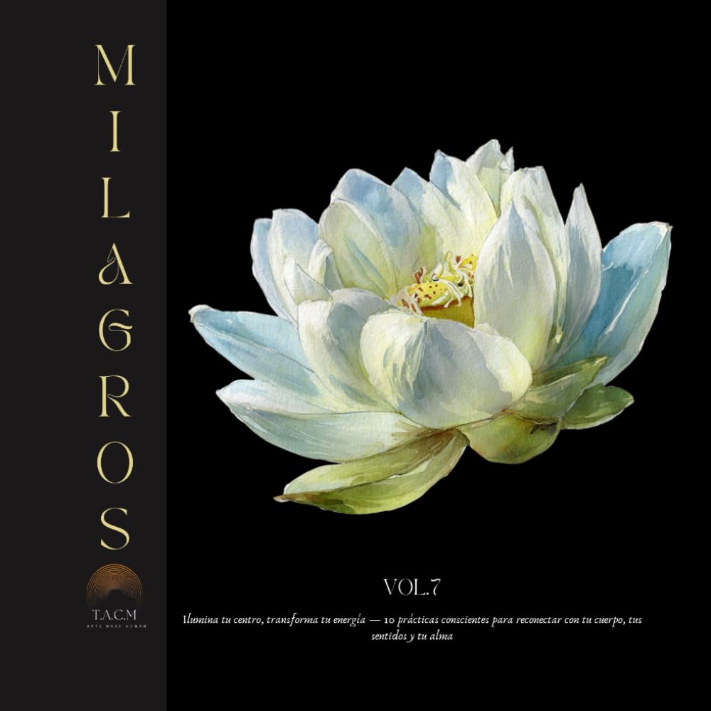 Milagros vol.7: Cultiva bondad, presencia y conexión — 10 prácticas para escuchar tu alma, tus relaciones y tu mundo interior (Arte y salud)