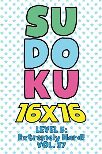 Sudoku 16 x 16 Level 5: Extremely Hard! Vol. 37: Play 16x16...