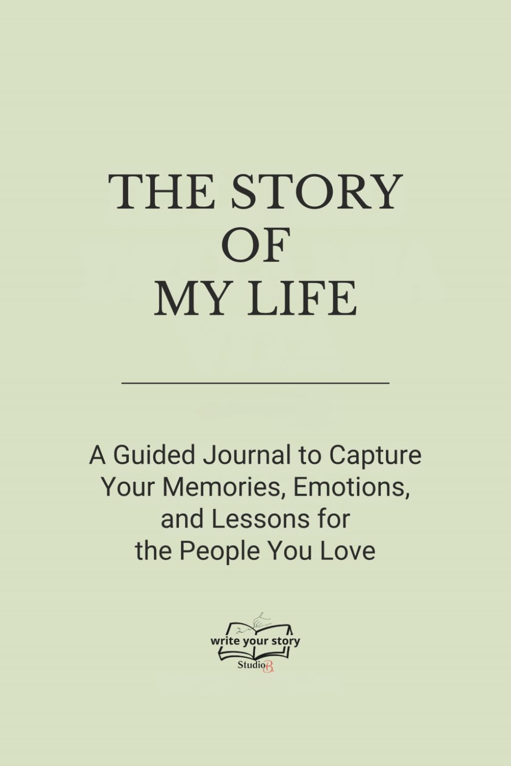 THE STORY OF MY LIFE: A Guided Journal to Capture Your Memories, Emotions, and Lessons for the People You Love