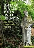 Ein Park für die Toten und die Lebenden: 200 Jahre Hauptfriedhof Koblenz