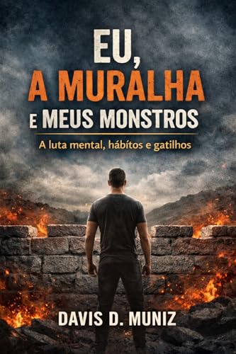 EU, A MURALHA E MEUS MONSTROS: A Luta Mental, Hábitos e Gatilhos