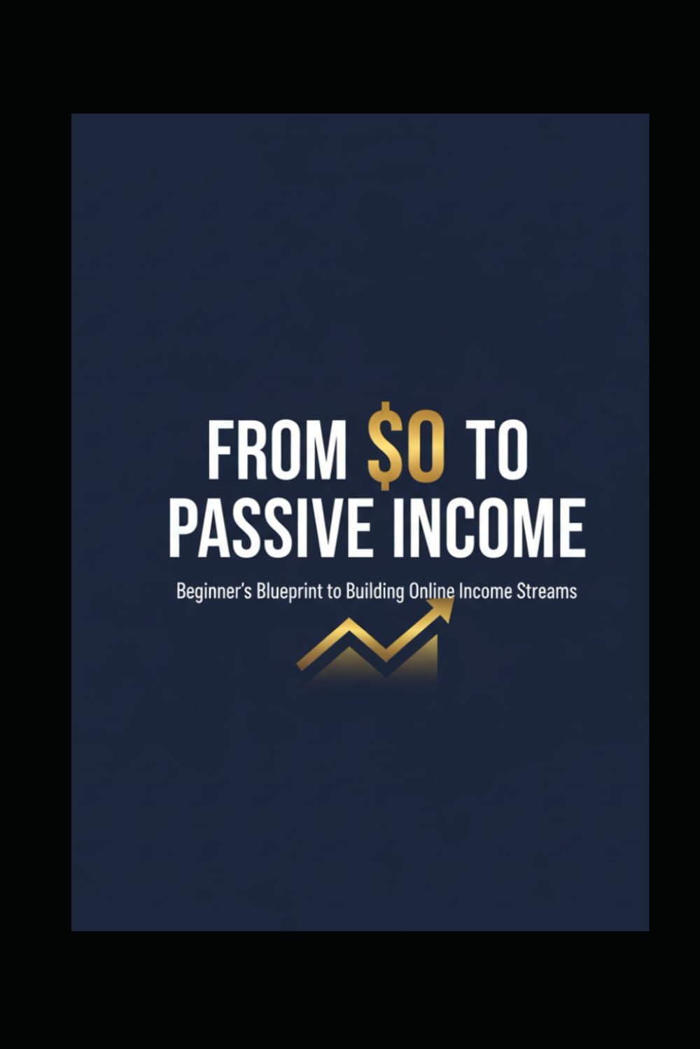 From $0 to Passive Income: How to Build Online Income Streams and Achieve Financial Freedom