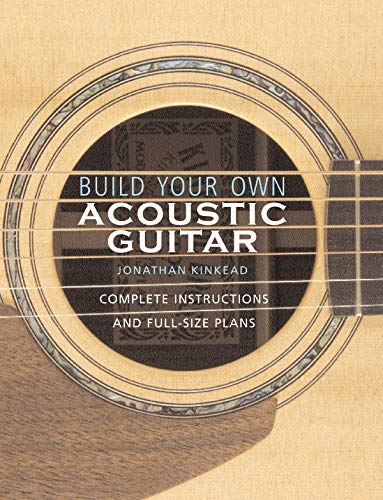 Build Your Own Acoustic Guitar: Complete Instructions and Full-Size Plans by Jonathan Kinkead (2004) Paperback