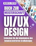 BUCH ZUR MEISTERSCHAFT UX/UI DESIGN: Entdecken Sie die Geheimnisse des benutzerzentrierten Grafikdesigns
