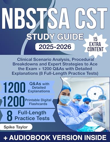 NBSTSA CST Study Guide: Clinical Scenario Analysis, Procedural Breakdowns and Expert Strategies to Ace the Exam + 1200 Q&As with Detailed Explanations (8 Full-Length Practice Tests)