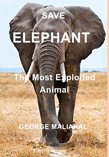 SAVE ELEPHANT - The Most Exploited Animal: The Most Exploited Animal