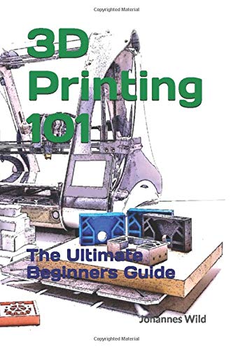 3D Printing 101: The Ultimate Beginners Guide