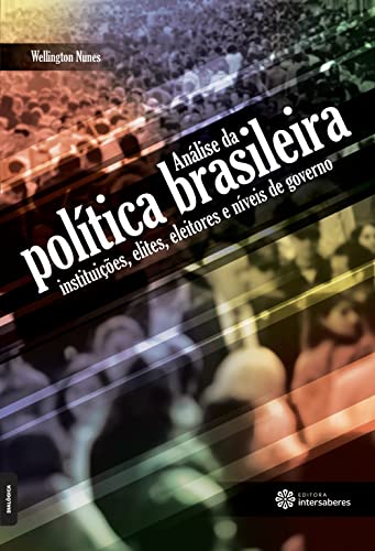 Análise da política brasileira:: instituições, elites, eleitores e níveis de governo - Nunes, Wellington
