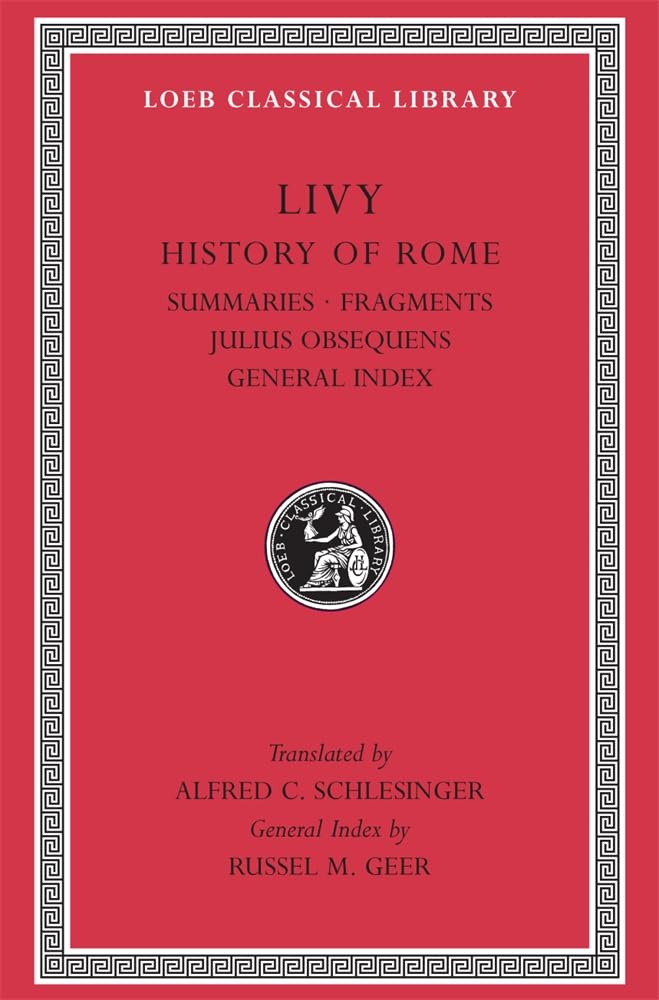 History of Rome, Volume XIV: Summaries. Fragments. Julius Obsequens. General Index (Loeb Classical Library 404)