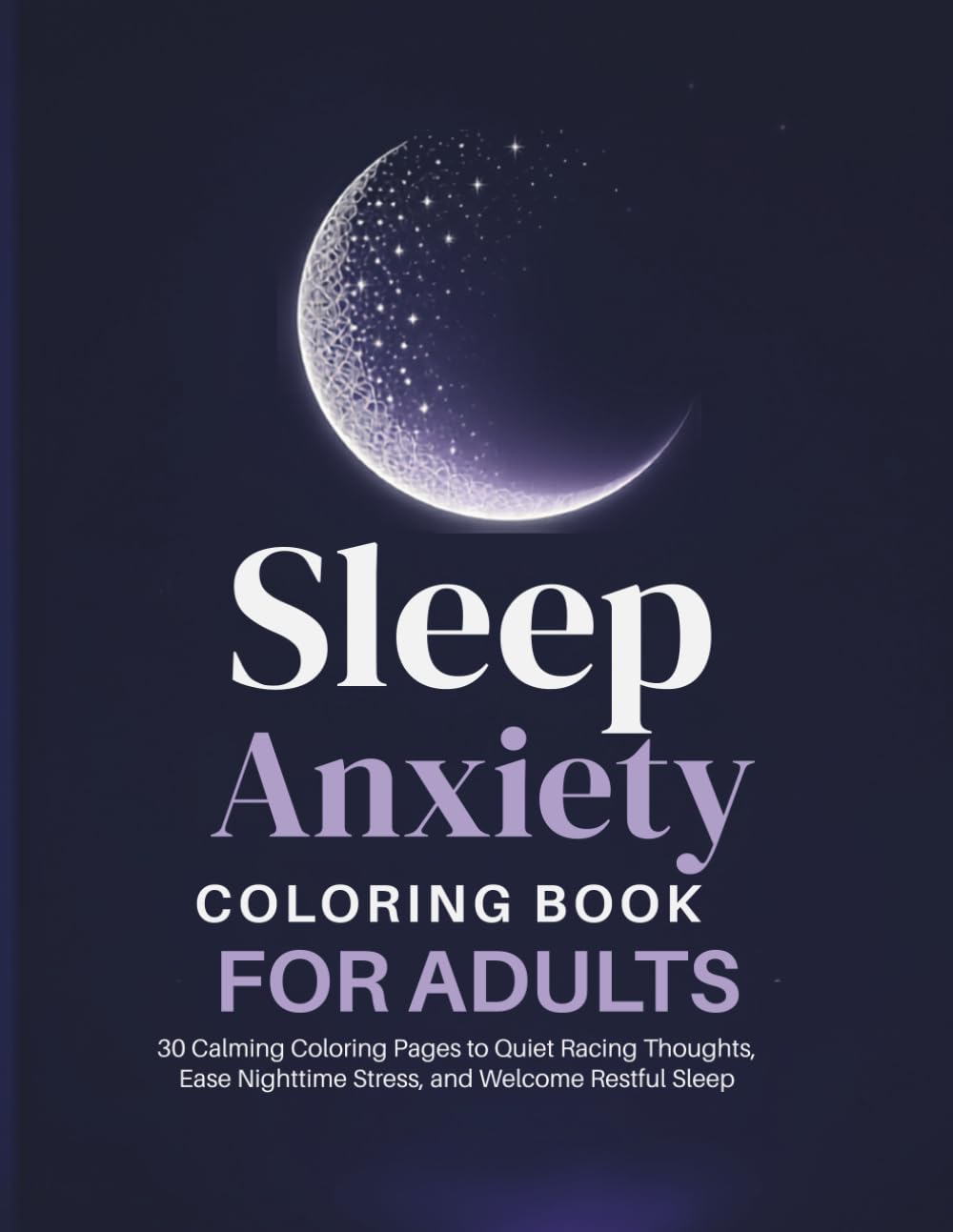 Sleep Anxiety Coloring Book for Adults: 30 Calming Coloring Pages to Quiet Racing Thoughts, Reduce Nighttime Anxiety, and Guide You Into Deep Restful Sleep (The Quiet Mind Collection)