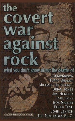 The Covert War Against Rock: What You Don't Know About the Deaths of Jim Morrison, Tupac Shakur, Michael Hutchence, Brian Jones, Jimi Hendrix, Phil Ochs, Bob Marley, Peter Tosh, John Lennon, and ..... Paperback – May 1, 2000