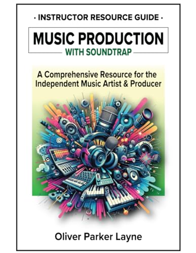Music Production with Soundtrap: A Comprehensive Resource for the Independent Music Artist & Producer