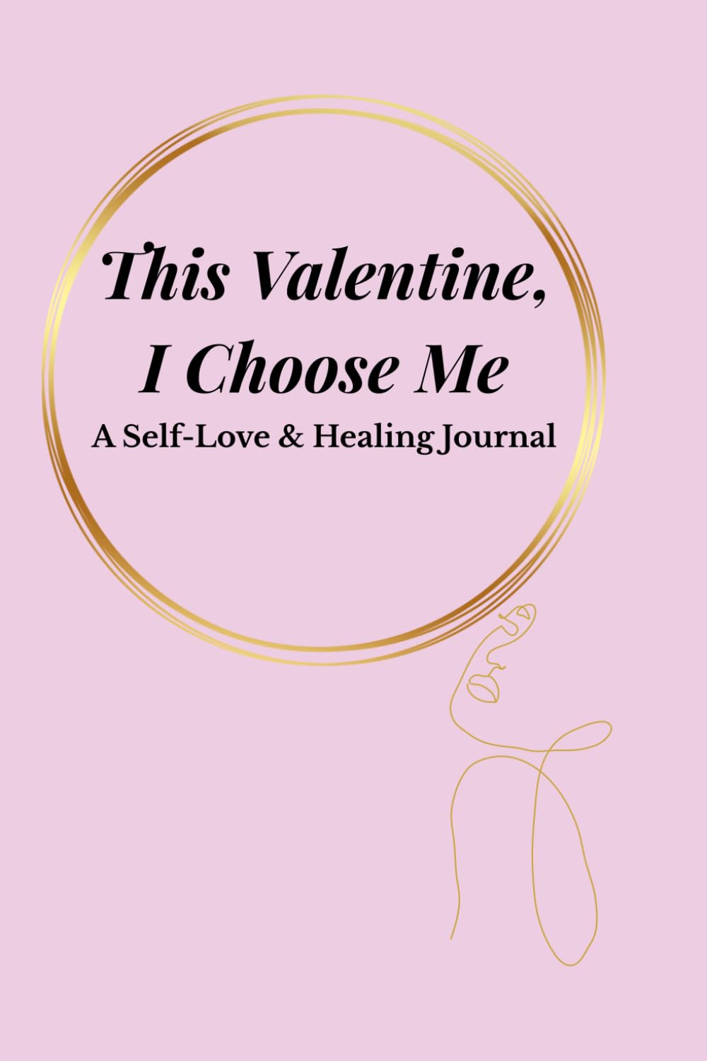 This Valentine, I Choose Me: A Self-Love & Healing Journal