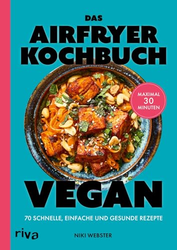 Das Airfryer-Kochbuch: Vegan: 70 schnelle, einfache und gesunde Rezepte | Maximal 30 Minuten | Pflanzliche Gerichte: Sandwiches, Bowls, Gebäck (Kochen mit dem Airfryer)