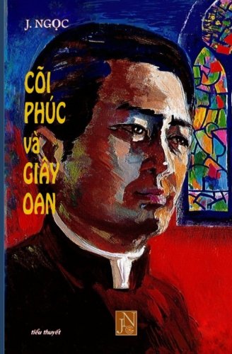 Coi Phuc Va Giay Oan: Doc Coi Phuc Va Giay Oan de Am Hieu, Thong CAM Va Dong Hanh Phan Nao Doi Song Cua Cac Linh Muc, Mot Doi Song Voi Rat Nhieu Kho ... Do Chinh Giao Dan Minh. (Vietnamese Edition)