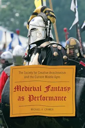 Medieval Fantasy as Performance: The Society for Creative Anachronism and the Current Middle Ages-Wow! eBook