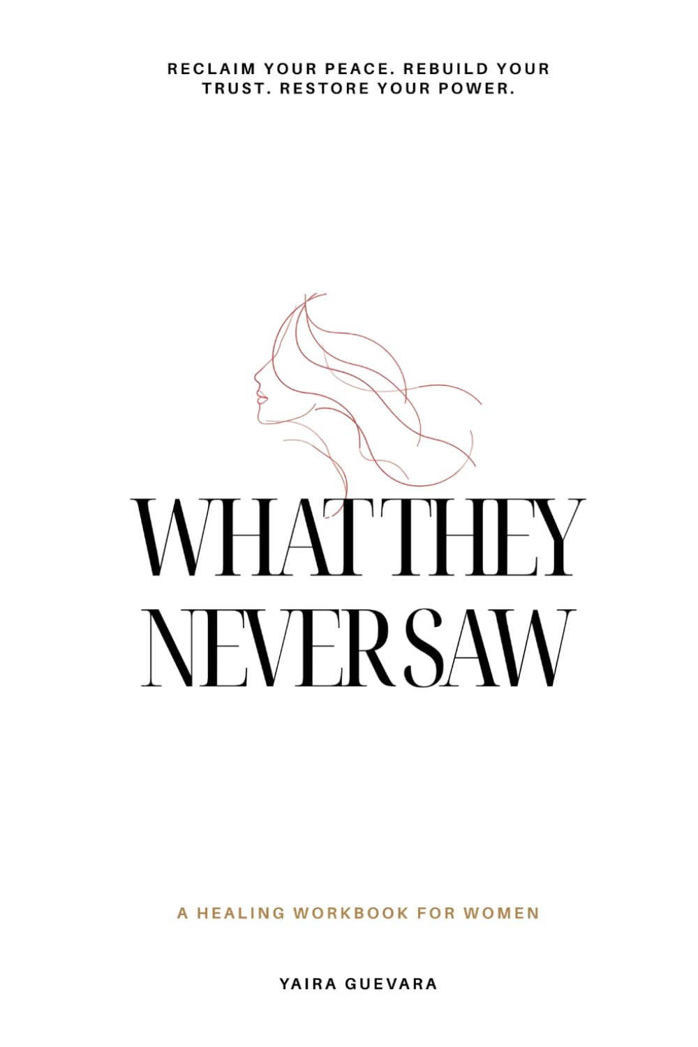 What They Never Saw: A Healing Workbook for Women to Rebuild Self-Trust, Set Boundaries, and Protect Their Peace