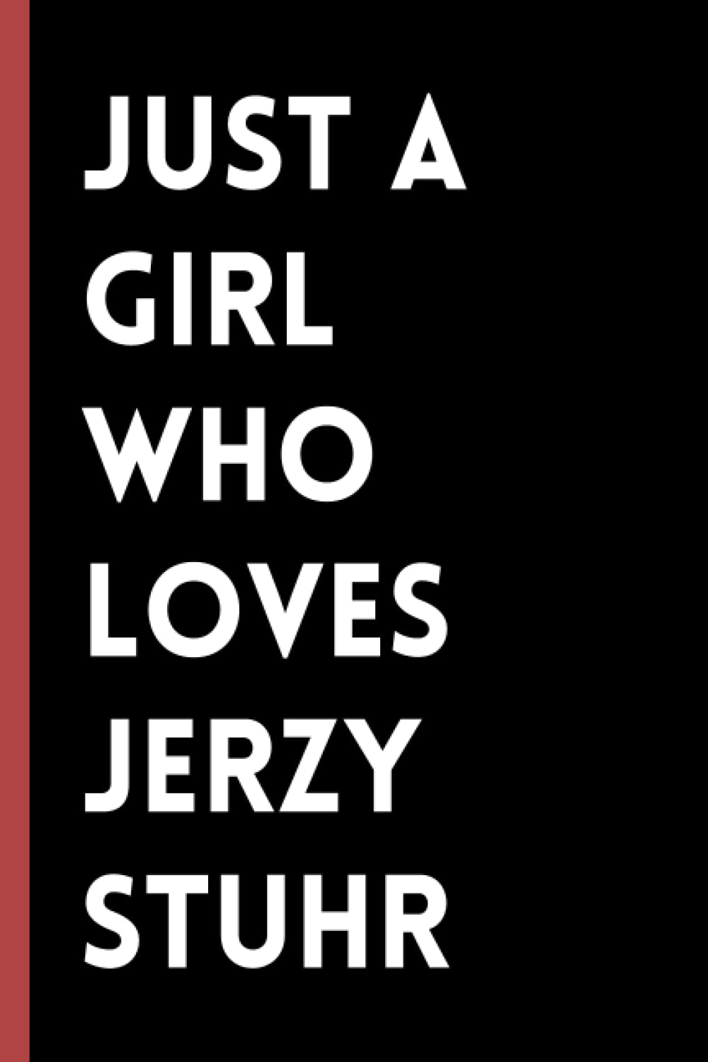 Just A Girl Who Loves Jerzy Stuhr: (6x9) 120 Pages, Funny Notebook, Journal for Writing Notes / A Perfect Gift for Jerzy Stuhr Lover / Birthday Gift for Girls