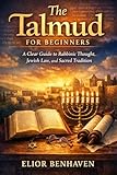 The Talmud for Beginners : A Clear Guide to Rabbinic Thought, Jewish Law and Sacred Tradition