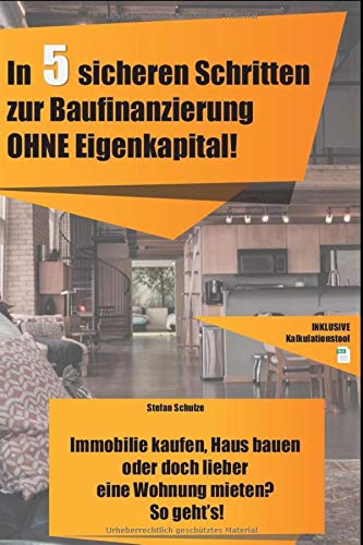 In 5 sicheren Schritten zur Baufinanzierung OHNE Eigenkapital!: Immobilie kaufen, Haus...