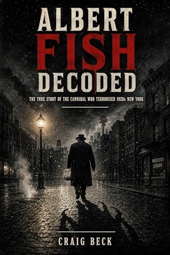  Albert Fish Decoded: The True Story of the Cannibal Who Terrorised 1920s New York (DECODED by Craig Beck) (English Edition)