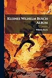 Kleines Wilhelm Busch Album - Wilhelm Busch 