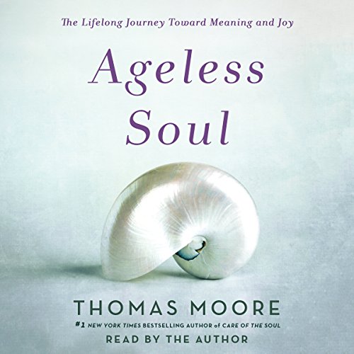 Ageless Soul: The Lifelong Journey Toward Meaning and Joy