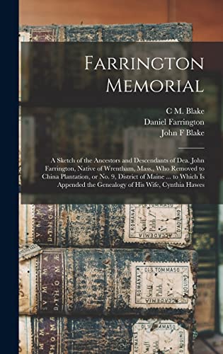 Farrington Memorial: A Sketch of the Ancestors and Descendants of Dea. John Farrington, Native of Wrentham, Mass., who Removed to China Plantation, or ... the Genealogy of his Wife, Cynthia Hawes