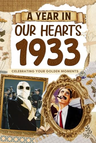 1933 A Year in Our Heart: Celebrating Your Golden Moments: The Year You Were Born, Time Traveling to 1933 What a Year to be Born, Historical Events Through Nostalgic Photographs, Relaxing Activities