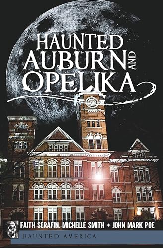 Haunted Auburn and Opelika (By: Faith Serafin,John Mark Poe)