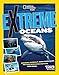 Extreme Ocean: Amazing Animals, High-Tech Gear, Record-Breaking Depths, and More (NGK Extreme)