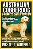 AUSTRALIAN COBBERDOG COMPLETE OWNER’S MANUAL: The Ultimate Guide to Nurturing a Happy, Healthy, and Obedient Dog – Covering Care, Diet Plan, Feeding, ... Characteristics, and Health Essentials.