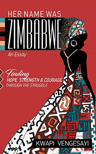 Her Name Was Zimbabwe: Finding Hope, Strength, and Courage through the Struggle