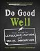 Do Good Well: Your Guide to Leadership, Action, and Social Innovation