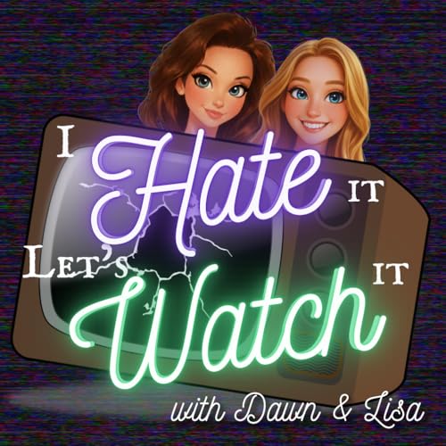 I Hate It, Let&rsquo;s Watch It Podcast Por Dawn & Lisa arte de portada