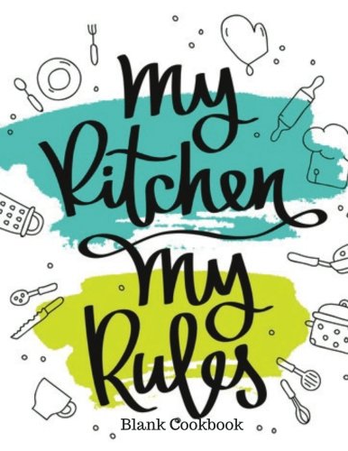 My Kitchen My Rules Blank Cookbook: Recipe Book | Journal, Notebook, Method & Instructions Keeper, Cookbook, Organizer | To Write In & Store Your ... | 8.5”x 11” Large | 100 pages (Cooking Gifts) Paperback – April 17, 2017