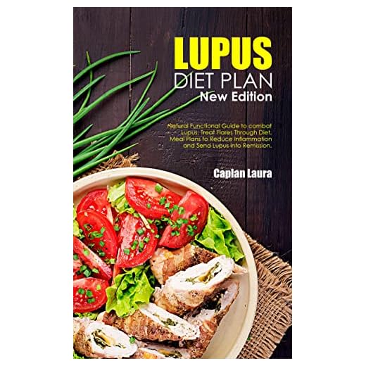 LUPUS DIET PLAN NEW EDITION: Natural Functional Guide to combat Lupus, Treat Flares Through Diet, Meal Plans to Reduce Inflammation and Send Lupus into Remission.