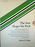 The New Mager Six-Pack: Making Instruction Work, Preparing Instructional Objectives, Analyzing Performance Problems, Developing Attitude Toward Lear