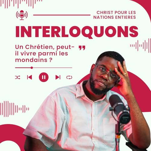 Podcast Chr&eacute;tien : Un Chr&eacute;tien, peut-il vivre parmi les mondains ? &mdash; Explication Simple et Biblique | Interloquons